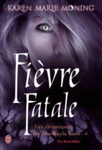 Fièvre Fatale - Chroniques de McKayla Lane tome 4 - Karen Marie Moning