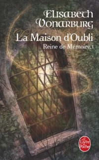 La Maison d'Oubli - Reine de Mémoire tome 1 - Elisabeth Vonarburg